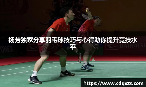 杨芳独家分享羽毛球技巧与心得助你提升竞技水平