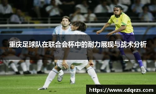重庆足球队在联合会杯中的耐力展现与战术分析