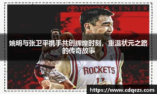 姚明与张卫平携手共创辉煌时刻，重温状元之路的传奇故事