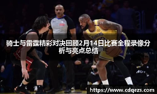 骑士与雷霆精彩对决回顾2月14日比赛全程录像分析与亮点总结